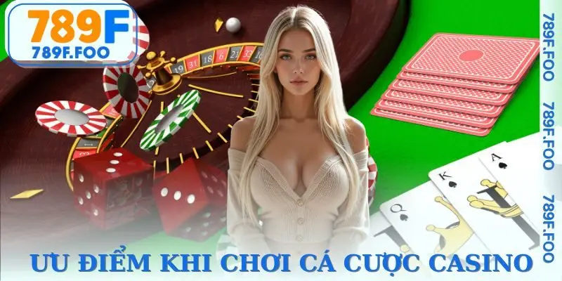 Ưu điểm khi chơi cá cược trên sảnh casino